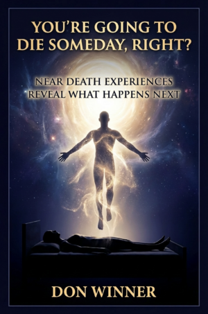 Hell Exists, But Only For The Living 2 You're Going To Die Someday, Right?: Near Death Experiences Reveal What Happens Next